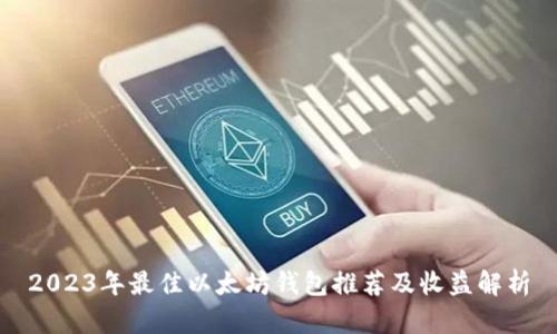 2023年最佳以太坊钱包推荐及收益解析