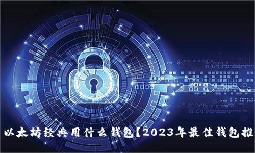 : 以太坊经典用什么钱包?2023年最佳钱包推荐