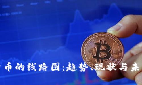 数字货币的线路图:趋势、现状与未来发展