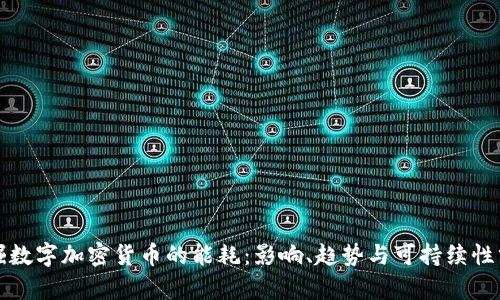 挖掘数字加密货币的能耗:影响、趋势与可持续性分析