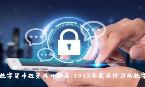 中国数字货币投资风口排名:2023年最具潜力的数字资产