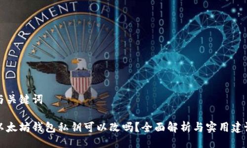 与关键词
以太坊钱包私钥可以改吗?全面解析与实用建议
