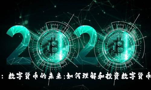 : 数字货币的未来:如何理解和投资数字货币
