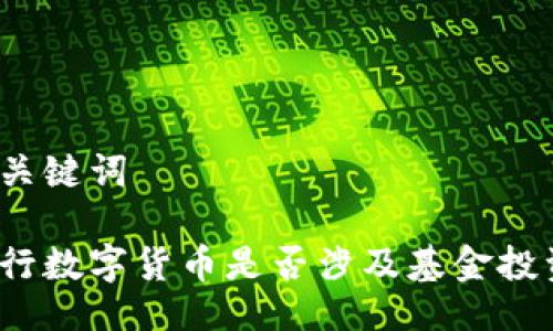 与关键词
央行数字货币是否涉及基金投资?