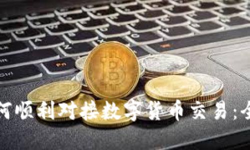 企业如何顺利对接数字货币交易:全面指南