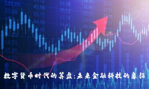 数字货币时代的算盘:未来金融科技的象征