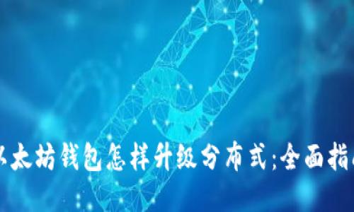 以太坊钱包怎样升级分布式:全面指南