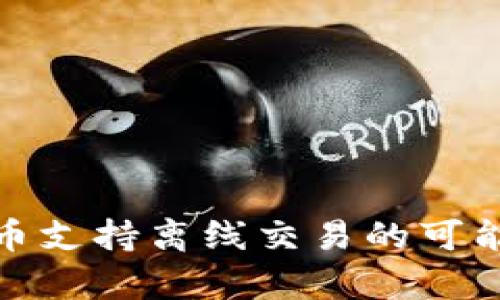 : 数字货币支持离线交易的可能性与前景