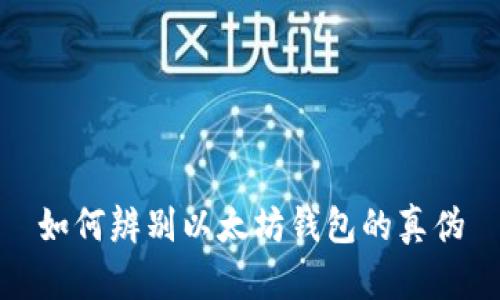 如何辨别以太坊钱包的真伪