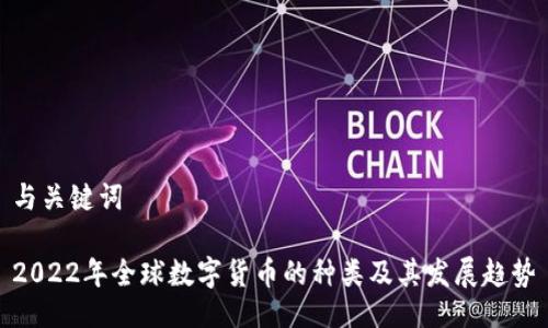 与关键词
2022年全球数字货币的种类及其发展趋势