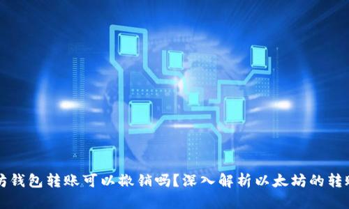 以太坊钱包转账可以撤销吗？深入解析以太坊的转账特性