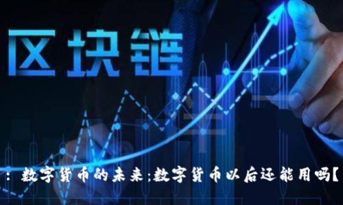 : 数字货币的未来：数字货币以后还能用吗？