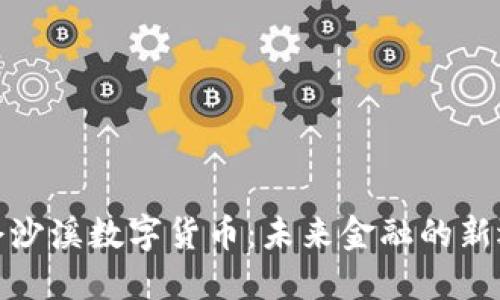 太仓沙溪数字货币：未来金融的新选择