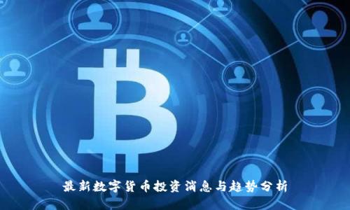 最新数字货币投资消息与趋势分析