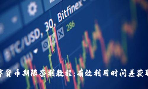 : 数字货币期限套利教程：有效利用时间差获取利润