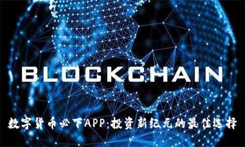 数字货币必下APP：投资新纪元的最佳选择