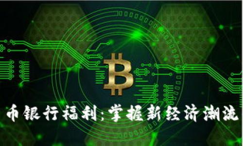 数字货币银行福利：掌握新经济潮流的机会