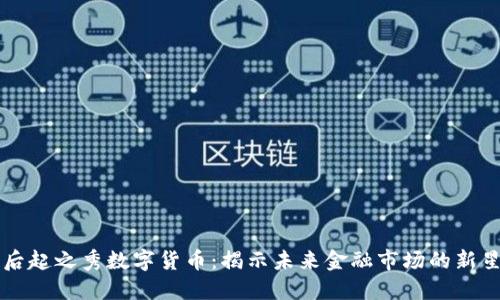 后起之秀数字货币：揭示未来金融市场的新星