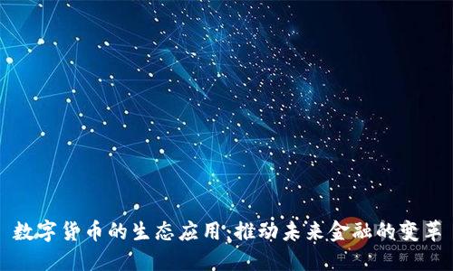 数字货币的生态应用:推动未来金融的变革