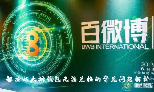 解决以太坊钱包无法兑换的常见问题解析
