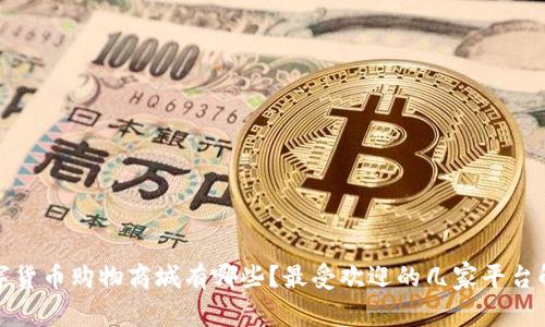 数字货币购物商城有哪些？最受欢迎的几家平台解析