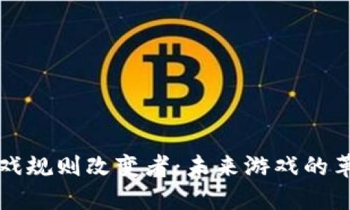 区块链游戏规则改变者：未来游戏的革命性趋势