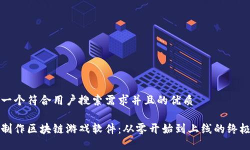 思考一个符合用户搜索需求并且的优质

如何制作区块链游戏软件：从零开始到上线的终极指南