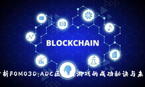 深入分析FOMO3D：ADC区块链游戏的成功秘诀与未来趋势