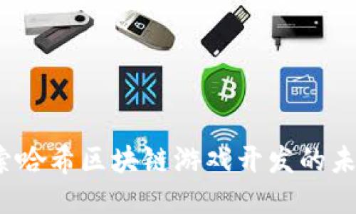  深入探索哈希区块链游戏开发的未来与挑战