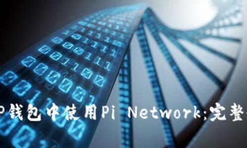 ### 如何在TP钱包中使用Pi Network：完整教程与注意事项