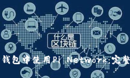 ### 如何在TP钱包中使用Pi Network：完整教程与注意事项