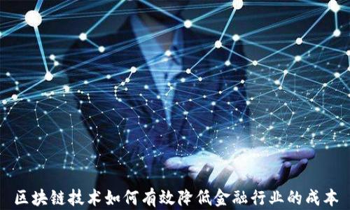 
区块链技术如何有效降低金融行业的成本